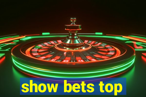 show bets top